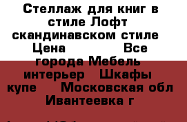 Стеллаж для книг в стиле Лофт, скандинавском стиле › Цена ­ 13 900 - Все города Мебель, интерьер » Шкафы, купе   . Московская обл.,Ивантеевка г.